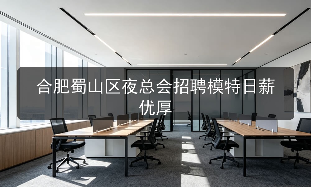 合肥蜀山区夜总会招聘模特日薪优厚