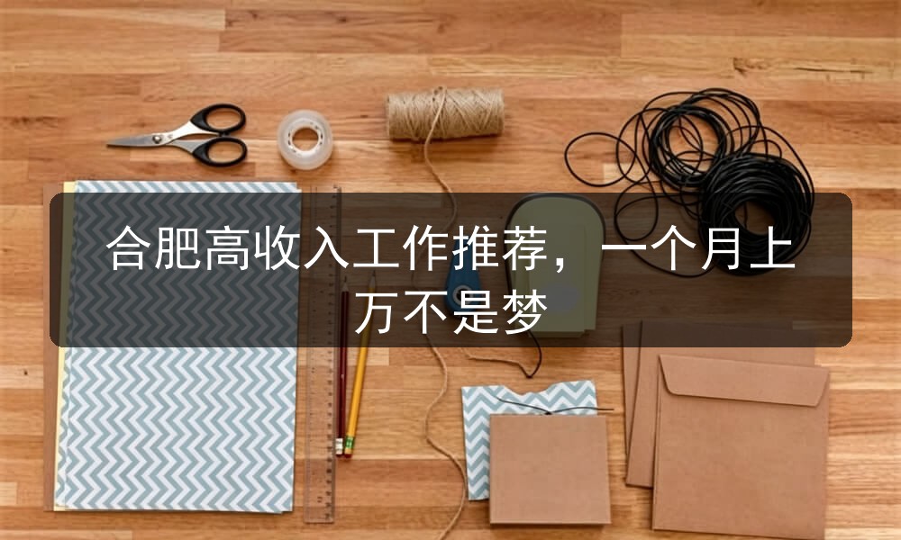 合肥高收入工作推荐，一个月上万不是梦